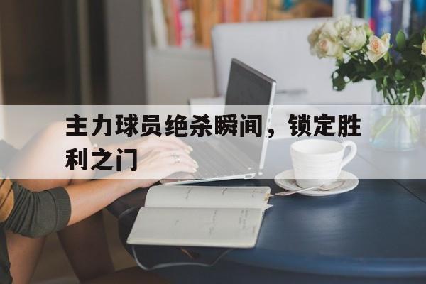 包含主力球员绝杀瞬间,锁定胜利之门的词条